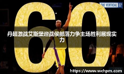 丹超激战艾斯堡迎战侯部落力争主场胜利展现实力